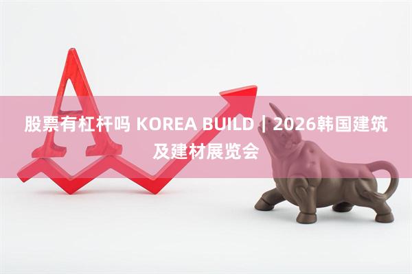 股票有杠杆吗 KOREA BUILD｜2026韩国建筑及建材展览会